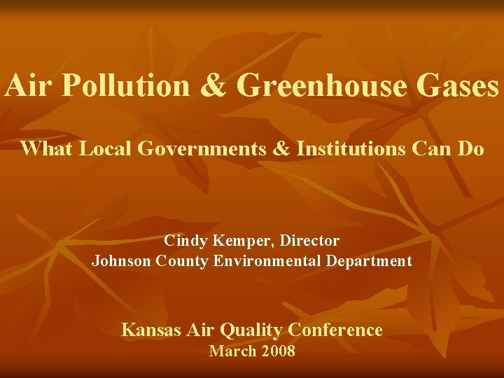 Air Pollution & Greenhouse Gases What Local Governments & Institutions Can Do Cindy Kemper, Air Pollution & Greenhouse Gases What Local Governments & Institutions Can Do Cindy Kemper,