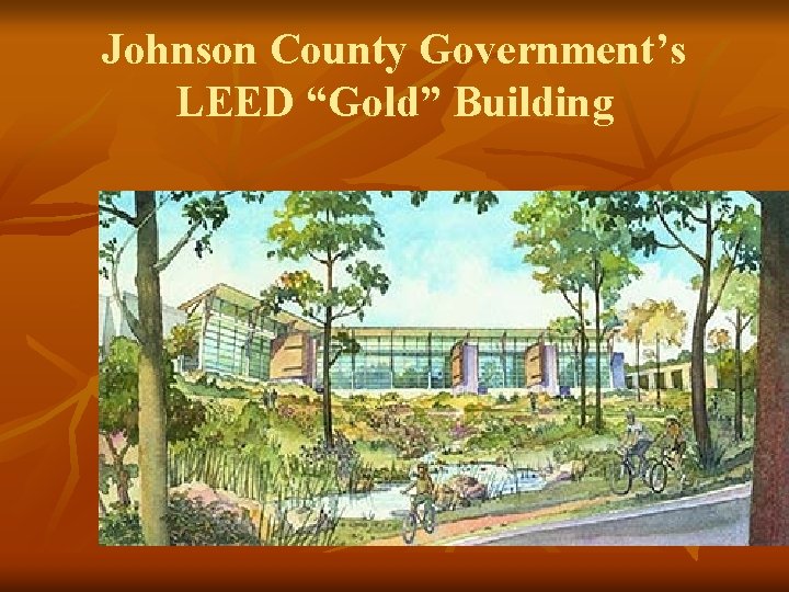 Johnson County Government’s LEED “Gold” Building Johnson County Government’s LEED “Gold” Building