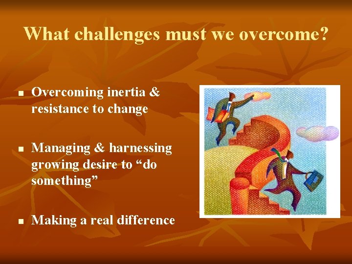 What challenges must we overcome? n n n Overcoming inertia & resistance to change What challenges must we overcome? n n n Overcoming inertia & resistance to change