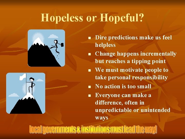 Hopeless or Hopeful? n n n Dire predictions make us feel helpless Change happens Hopeless or Hopeful? n n n Dire predictions make us feel helpless Change happens