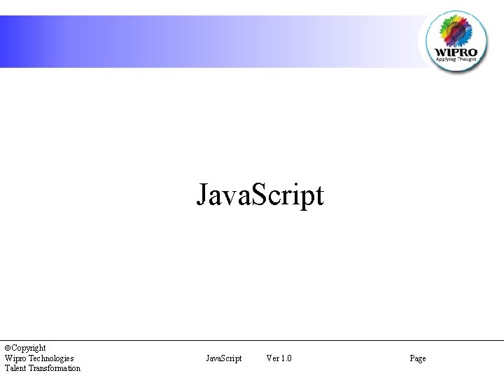 Java. Script ãCopyright Wipro Technologies Talent Transformation Java. Script Ver 1. 0 Page 