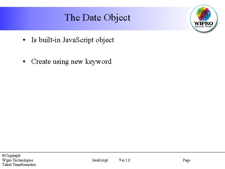 The Date Object • Is built-in Java. Script object • Create using new keyword