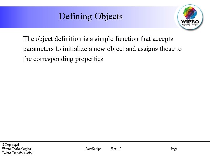 Defining Objects The object definition is a simple function that accepts parameters to initialize