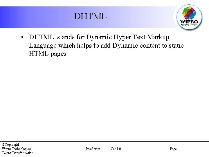 DHTML • DHTML stands for Dynamic Hyper Text Markup Language which helps to add
