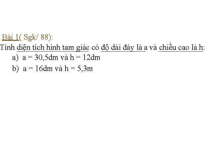 Bài 1( Sgk/ 88): Tính diện tích hình tam giác có độ dài đáy