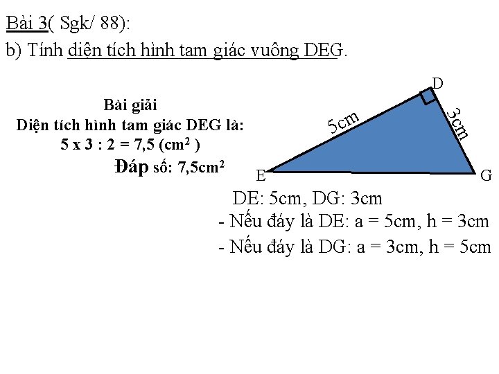 Bài 3( Sgk/ 88): b) Tính diện tích hình tam giác vuông DEG. D