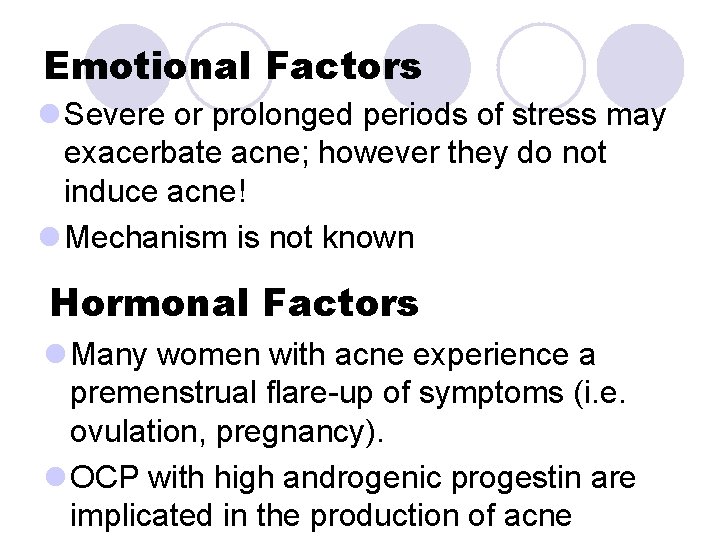 Emotional Factors l Severe or prolonged periods of stress may exacerbate acne; however they Emotional Factors l Severe or prolonged periods of stress may exacerbate acne; however they