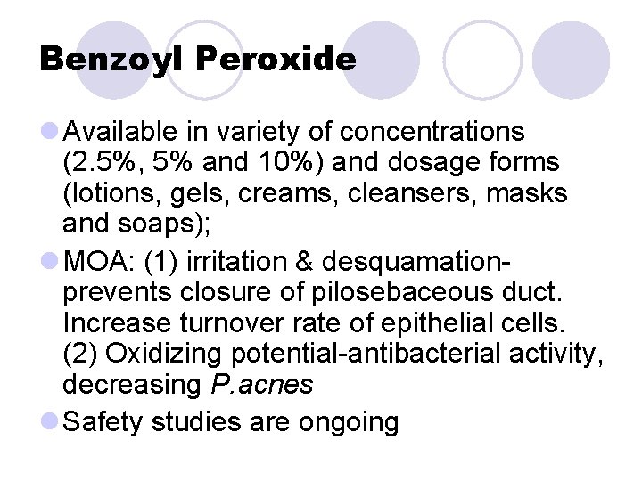 Benzoyl Peroxide l Available in variety of concentrations (2. 5%, 5% and 10%) and Benzoyl Peroxide l Available in variety of concentrations (2. 5%, 5% and 10%) and
