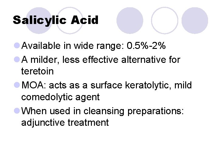 Salicylic Acid l Available in wide range: 0. 5%-2% l A milder, less effective Salicylic Acid l Available in wide range: 0. 5%-2% l A milder, less effective