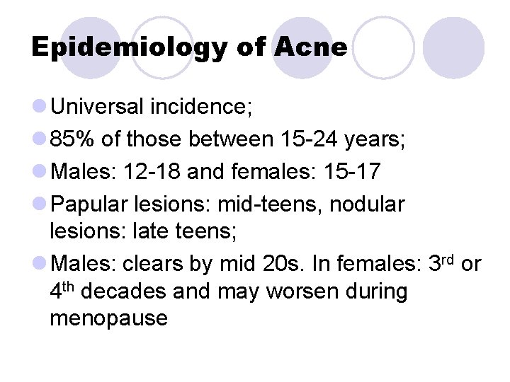 Epidemiology of Acne l Universal incidence; l 85% of those between 15 -24 years; Epidemiology of Acne l Universal incidence; l 85% of those between 15 -24 years;