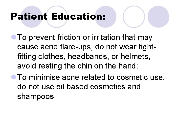 Patient Education: l To prevent friction or irritation that may cause acne flare-ups, do Patient Education: l To prevent friction or irritation that may cause acne flare-ups, do