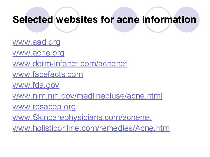 Selected websites for acne information www. aad. org www. acne. org www. derm-infonet. com/acnenet Selected websites for acne information www. aad. org www. acne. org www. derm-infonet. com/acnenet