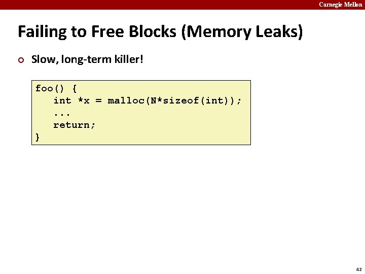 Carnegie Mellon Failing to Free Blocks (Memory Leaks) ¢ Slow, long-term killer! foo() {