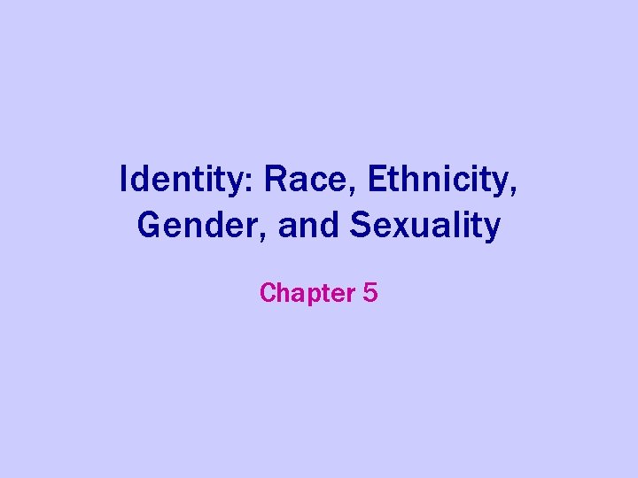 Identity: Race, Ethnicity, Gender, and Sexuality Chapter 5 