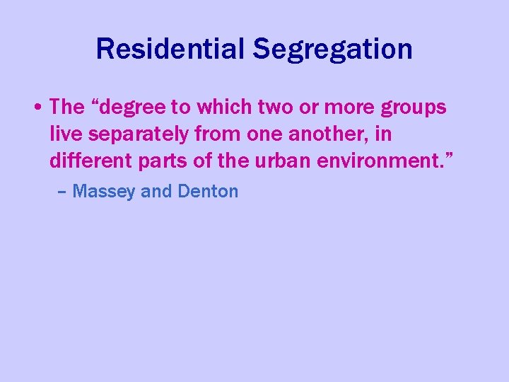 Residential Segregation • The “degree to which two or more groups live separately from