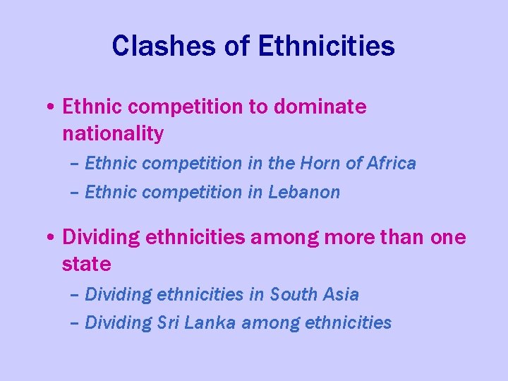 Clashes of Ethnicities • Ethnic competition to dominate nationality – Ethnic competition in the