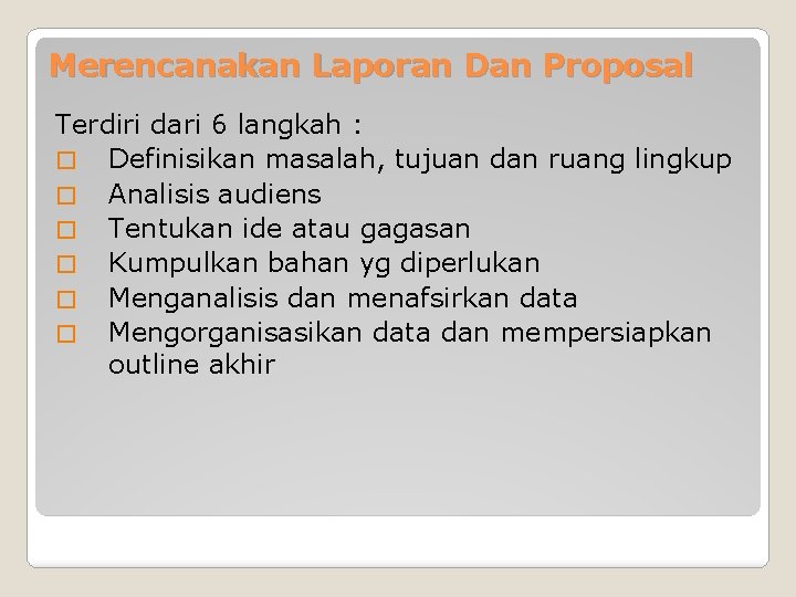 Merencanakan Laporan Dan Proposal Terdiri dari 6 langkah : � Definisikan masalah, tujuan dan