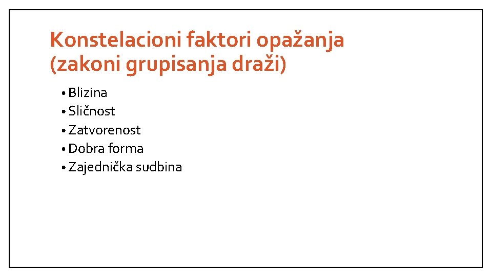 Konstelacioni faktori opažanja (zakoni grupisanja draži) • Blizina • Sličnost • Zatvorenost • Dobra