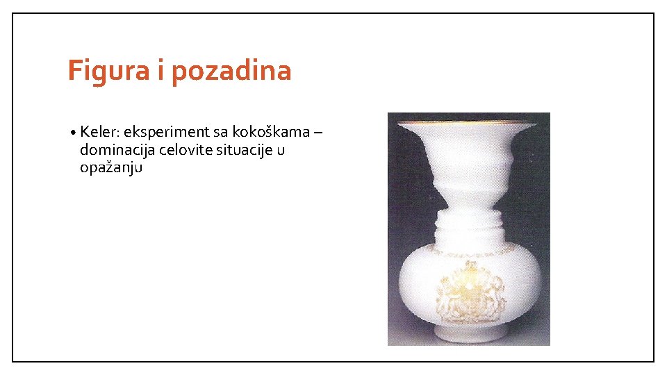 Figura i pozadina • Keler: eksperiment sa kokoškama – dominacija celovite situacije u opažanju