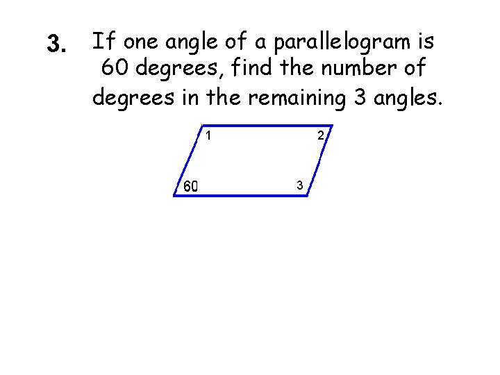 3. If one angle of a parallelogram is 60 degrees, find the number of