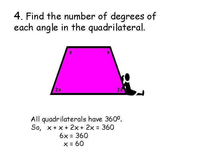 4. Find the number of degrees of each angle in the quadrilateral. x 2
