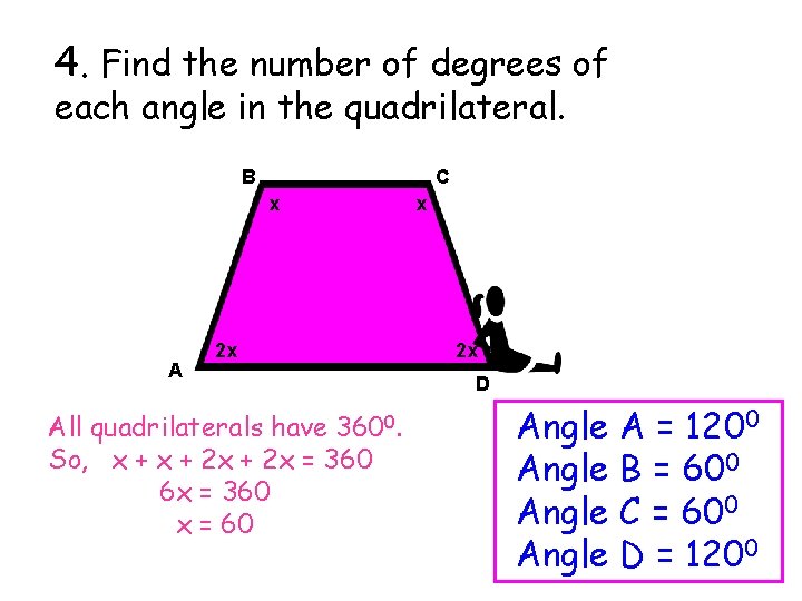 4. Find the number of degrees of each angle in the quadrilateral. B C