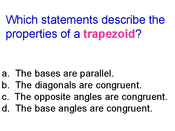 Which statements describe the properties of a trapezoid? a. b. c. d. The bases