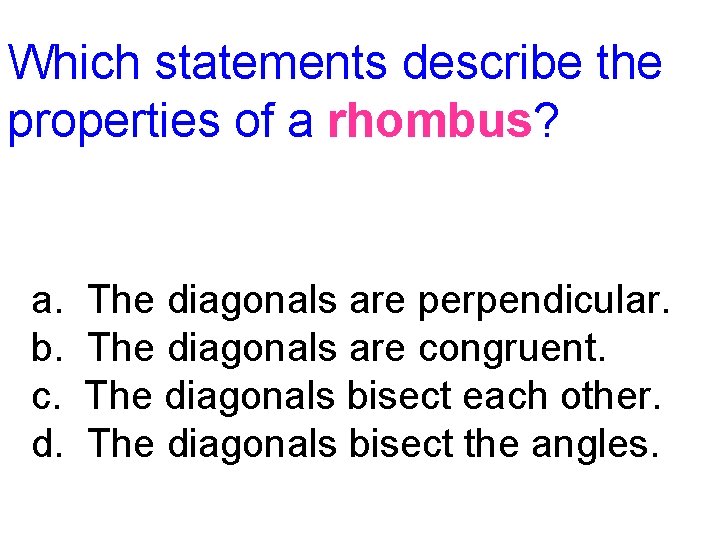 Which statements describe the properties of a rhombus? a. b. c. d. The diagonals