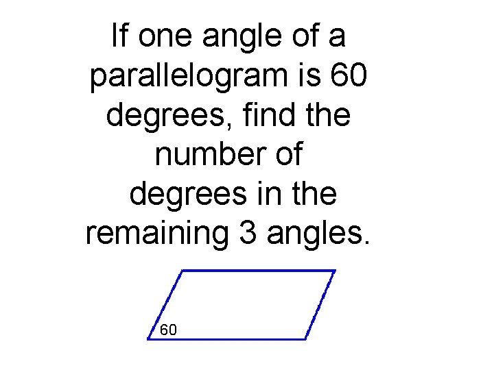 If one angle of a parallelogram is 60 degrees, find the number of degrees