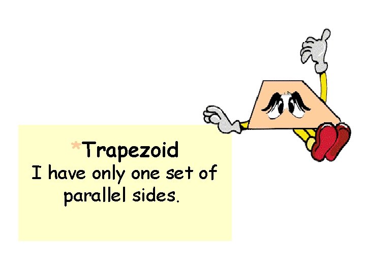 *Trapezoid I have only one set of parallel sides. 
