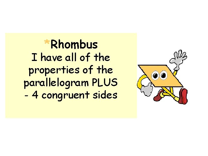 *Rhombus I have all of the properties of the parallelogram PLUS - 4 congruent