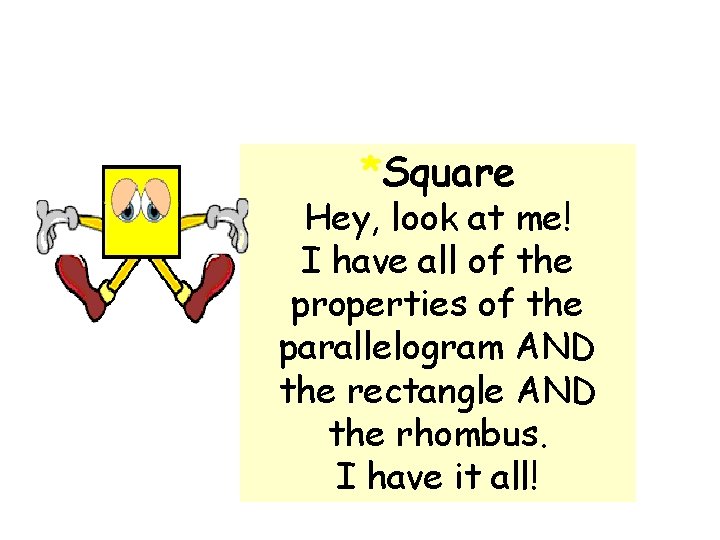 *Square Hey, look at me! I have all of the properties of the parallelogram