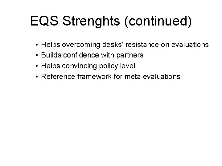 EQS Strenghts (continued) • • Helps overcoming desks’ resistance on evaluations Builds confidence with