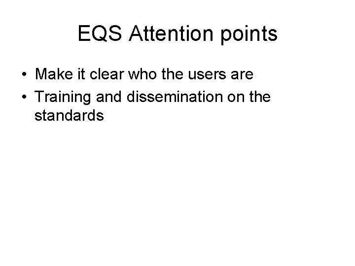 EQS Attention points • Make it clear who the users are • Training and