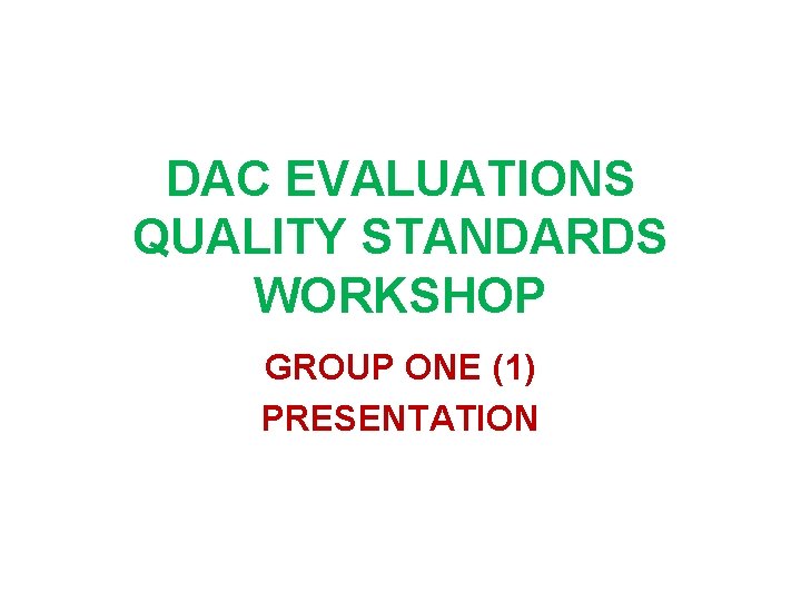 DAC EVALUATIONS QUALITY STANDARDS WORKSHOP GROUP ONE (1) PRESENTATION 