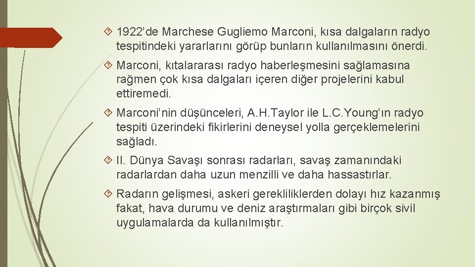  1922’de Marchese Gugliemo Marconi, kısa dalgaların radyo tespitindeki yararlarını görüp bunların kullanılmasını önerdi.