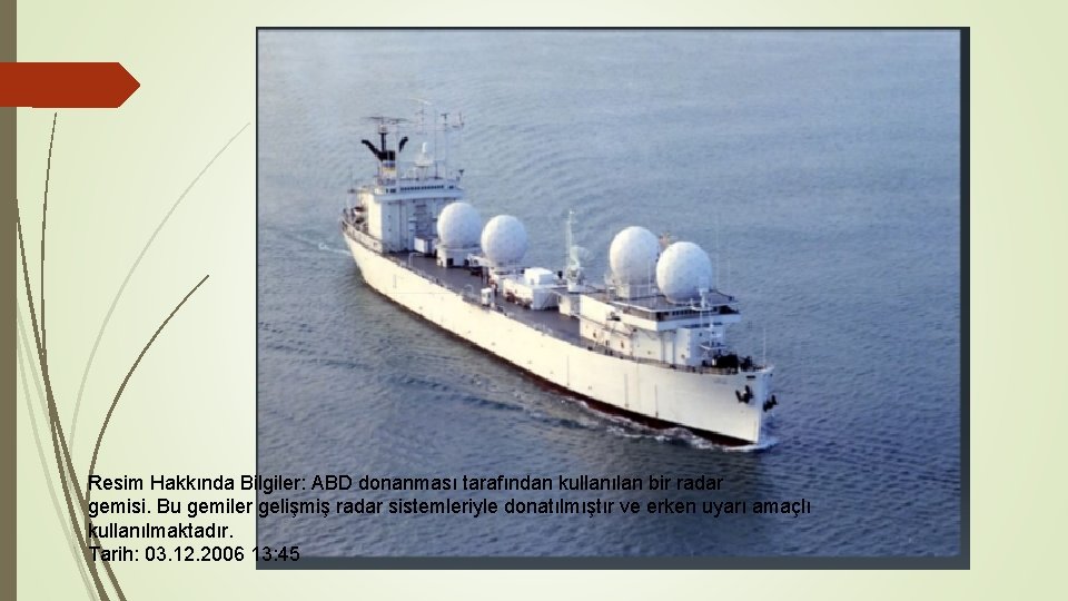 Resim Hakkında Bilgiler: ABD donanması tarafından kullanılan bir radar gemisi. Bu gemiler gelişmiş radar