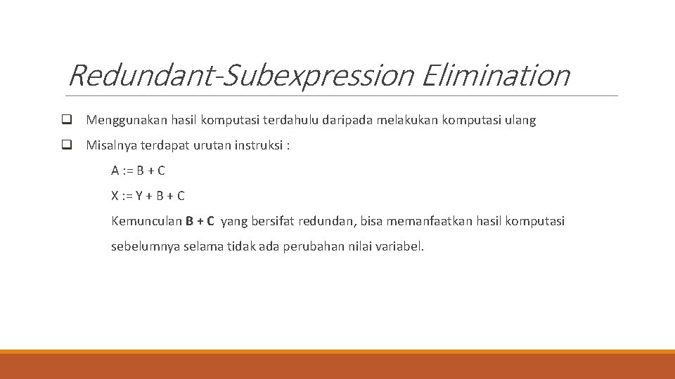 Redundant-Subexpression Elimination q Menggunakan hasil komputasi terdahulu daripada melakukan komputasi ulang q Misalnya terdapat