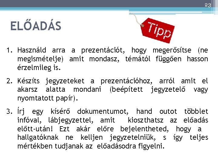 23 ELŐADÁS 1. Használd arra a prezentációt, hogy megerősítse (ne megismételje) amit mondasz, témától