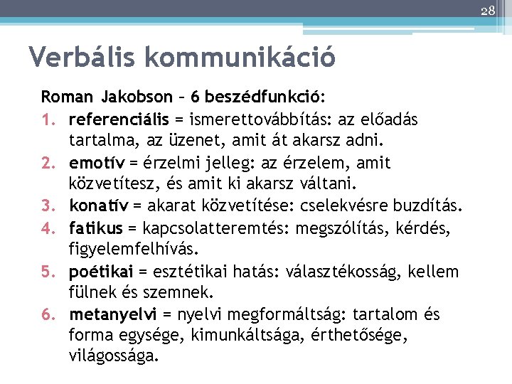 28 28 Verbális kommunikáció Roman Jakobson – 6 beszédfunkció: 1. referenciális = ismerettovábbítás: az