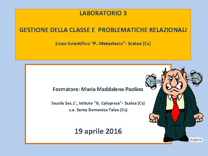 LABORATORIO 3 GESTIONE DELLA CLASSE E PROBLEMATICHE RELAZIONALI Liceo Scientifico “P. Metastasio”- Scalea (Cs)