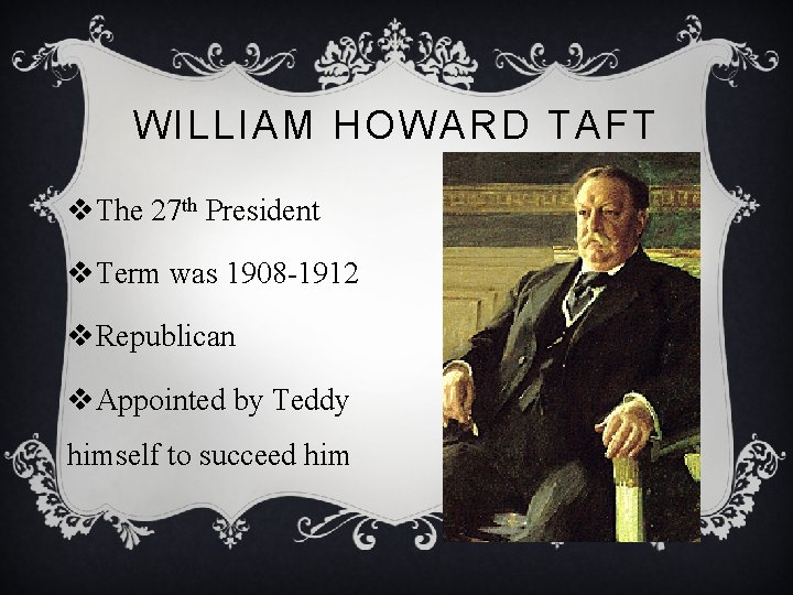 WILLIAM HOWARD TAFT v. The 27 th President v. Term was 1908 -1912 v.