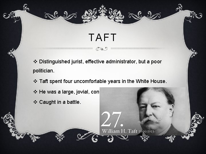 TAFT v Distinguished jurist, effective administrator, but a poor politician. v Taft spent four