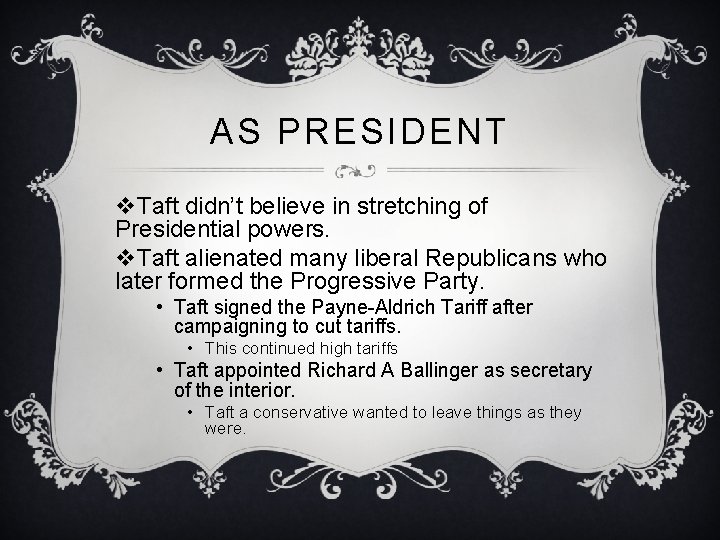 AS PRESIDENT v. Taft didn’t believe in stretching of Presidential powers. v. Taft alienated