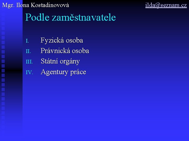 Mgr. Ilona Kostadinovová Podle zaměstnavatele I. III. IV. Fyzická osoba Právnická osoba Státní orgány