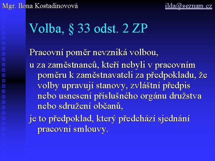 Mgr. Ilona Kostadinovová ilda@seznam. cz Volba, § 33 odst. 2 ZP Pracovní poměr nevzniká