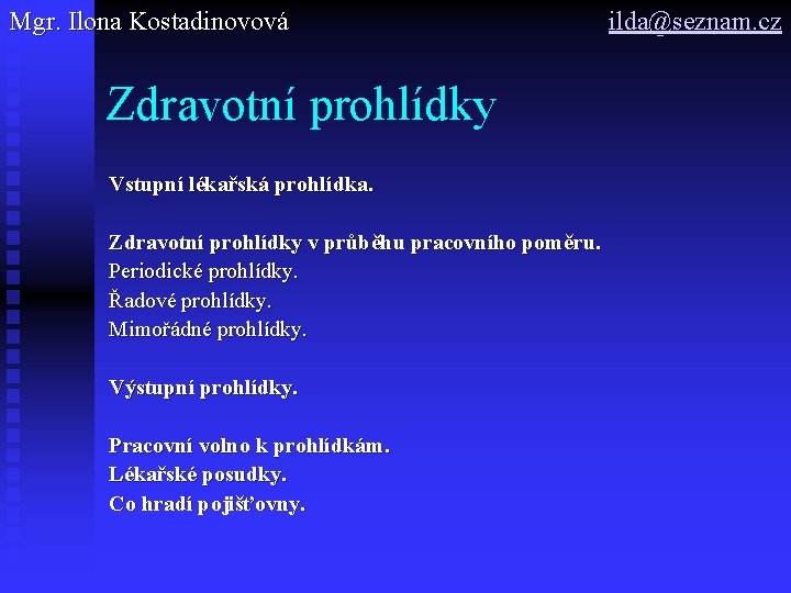 Mgr. Ilona Kostadinovová Zdravotní prohlídky Vstupní lékařská prohlídka. Zdravotní prohlídky v průběhu pracovního poměru.