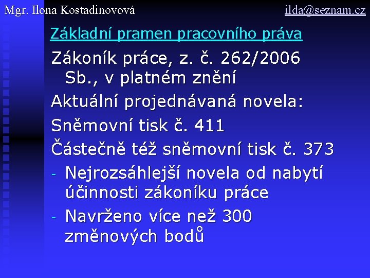 Mgr. Ilona Kostadinovová ilda@seznam. cz Základní pramen pracovního práva Zákoník práce, z. č. 262/2006