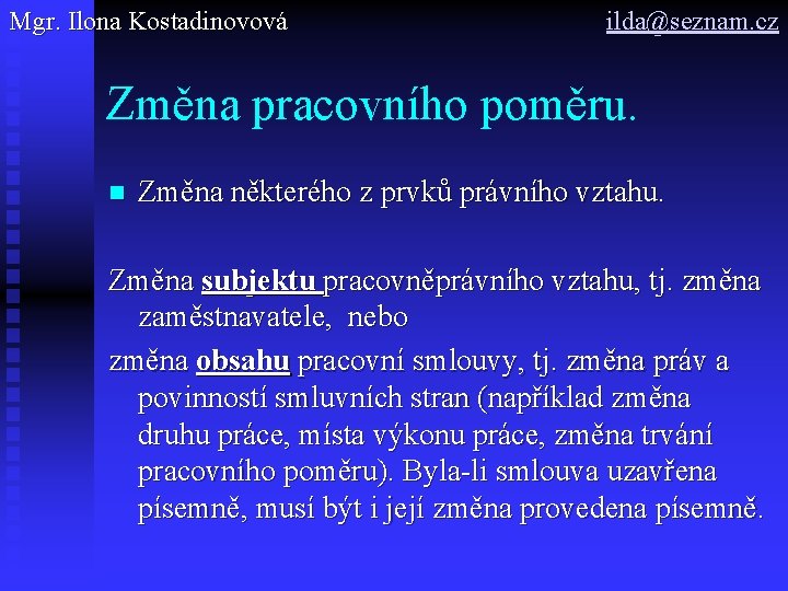 Mgr. Ilona Kostadinovová ilda@seznam. cz Změna pracovního poměru. n Změna některého z prvků právního Mgr. Ilona Kostadinovová ilda@seznam. cz Změna pracovního poměru. n Změna některého z prvků právního