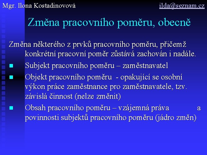 Mgr. Ilona Kostadinovová ilda@seznam. cz Změna pracovního poměru, obecně Změna některého z prvků pracovního